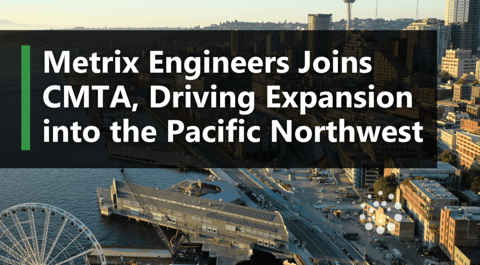 CMTA Expands to Seattle with Metrix Engineers