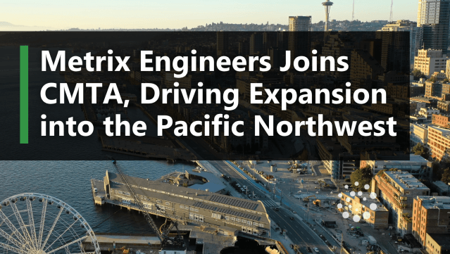 CMTA Expands to Seattle with Metrix Engineers